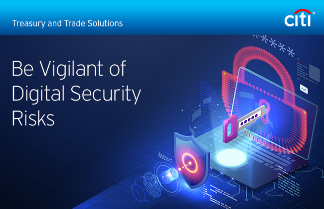 Citi® Treasury and Trade Solutions | Be Vigilant of Digital Security Risks