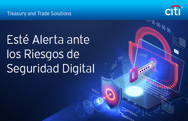 Citi® Treasury and Trade Solutions | Esté Alerta ante los Riesgos de Seguridad Digital