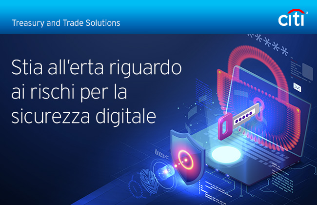 Citi® Treasury and Trade Solutions | Stia all’erta riguardo ai rischi per la sicurezza digitale