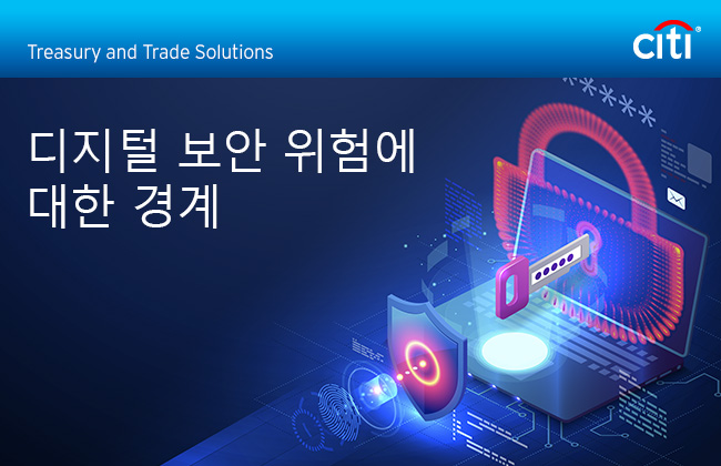 Citi® Treasury and Trade Solutions | 디지털 보안 위험에 대한 경계