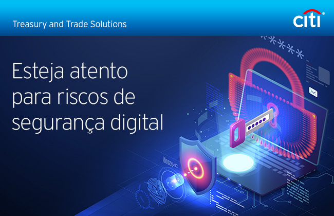 Citi® Treasury and Trade Solutions | Esteja atento para riscos de segurança digital